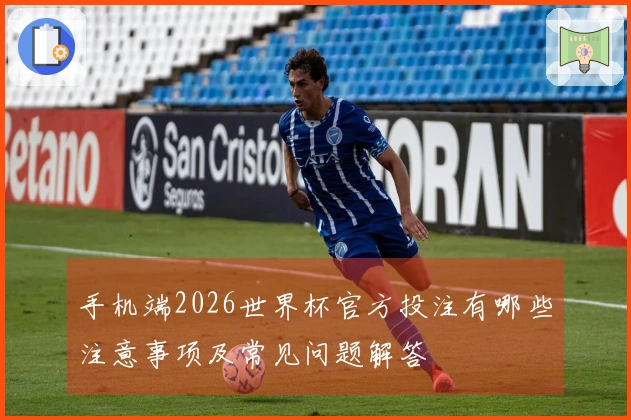 手机端2026世界杯官方投注有哪些注意事项及常见问题解答