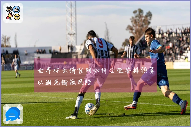 世界杯竞猜官网如何合理安排预算以避免输钱风险