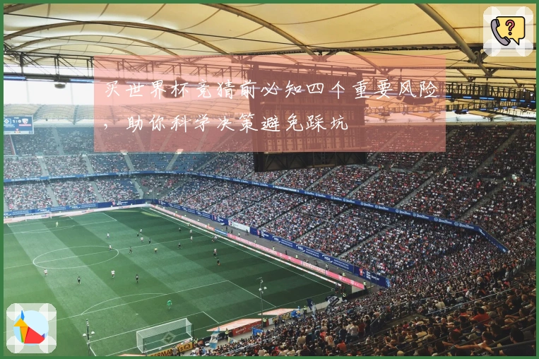 买世界杯竞猜前必知四个重要风险，助你科学决策避免踩坑